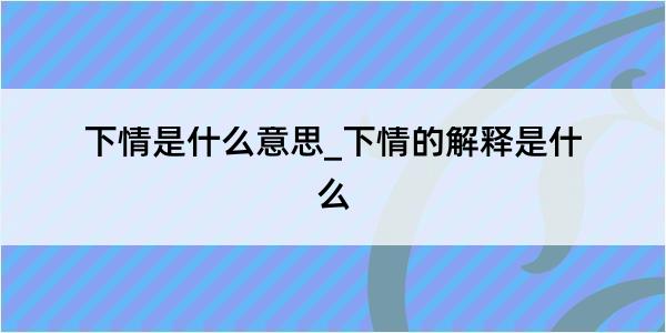 下情是什么意思_下情的解释是什么