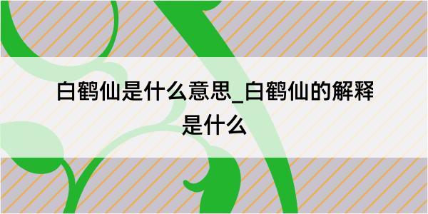 白鹤仙是什么意思_白鹤仙的解释是什么