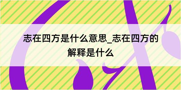 志在四方是什么意思_志在四方的解释是什么