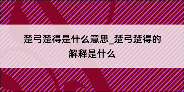 楚弓楚得是什么意思_楚弓楚得的解释是什么