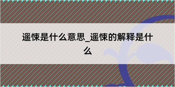 遥悚是什么意思_遥悚的解释是什么