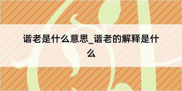 谐老是什么意思_谐老的解释是什么