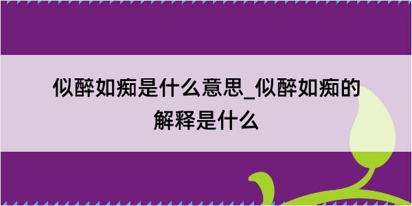 似醉如痴是什么意思_似醉如痴的解释是什么