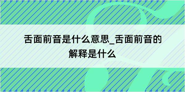 舌面前音是什么意思_舌面前音的解释是什么