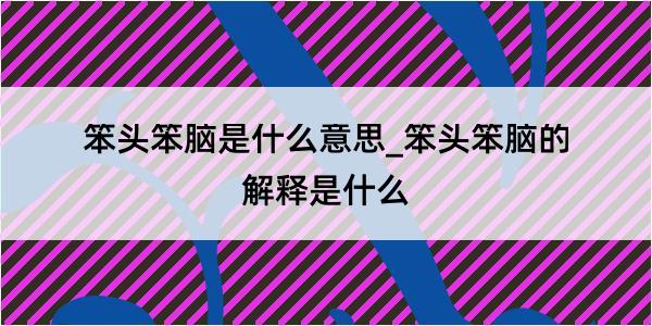 笨头笨脑是什么意思_笨头笨脑的解释是什么