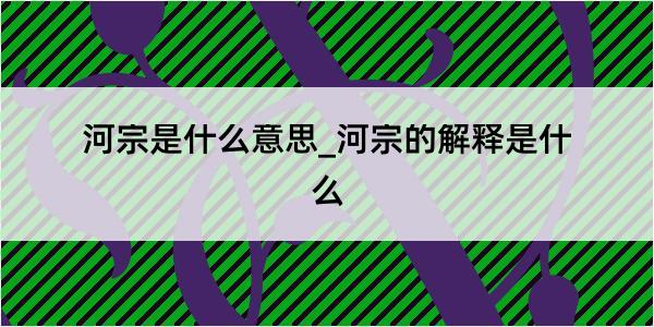 河宗是什么意思_河宗的解释是什么