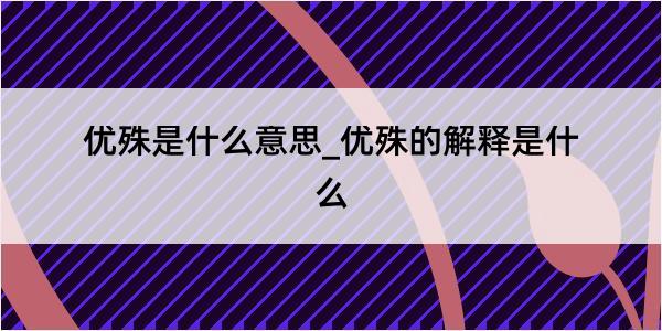 优殊是什么意思_优殊的解释是什么