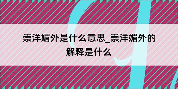 崇洋媚外是什么意思_崇洋媚外的解释是什么