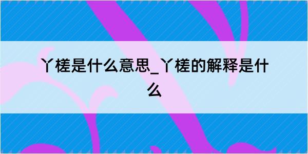 丫槎是什么意思_丫槎的解释是什么