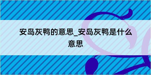 安岛灰鸭的意思_安岛灰鸭是什么意思