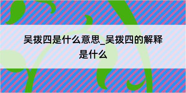 吴拨四是什么意思_吴拨四的解释是什么