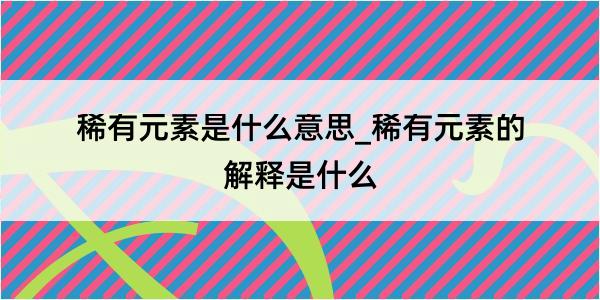 稀有元素是什么意思_稀有元素的解释是什么