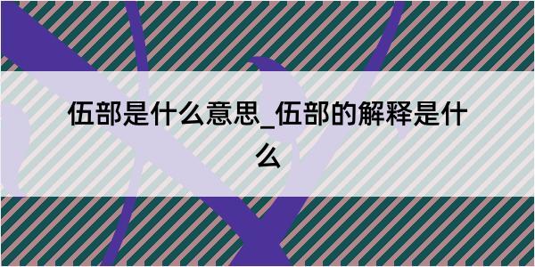 伍部是什么意思_伍部的解释是什么