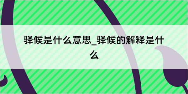 驿候是什么意思_驿候的解释是什么