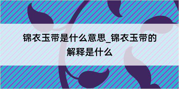 锦衣玉带是什么意思_锦衣玉带的解释是什么