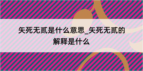 矢死无贰是什么意思_矢死无贰的解释是什么