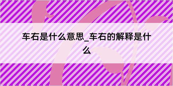 车右是什么意思_车右的解释是什么