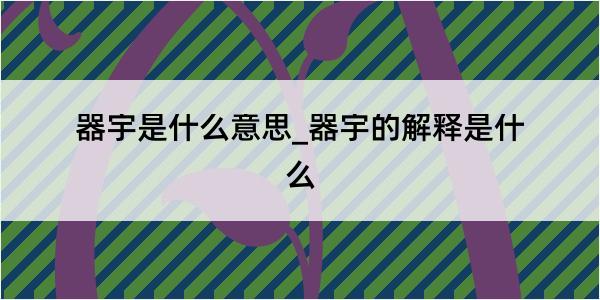 器宇是什么意思_器宇的解释是什么