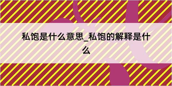 私饱是什么意思_私饱的解释是什么