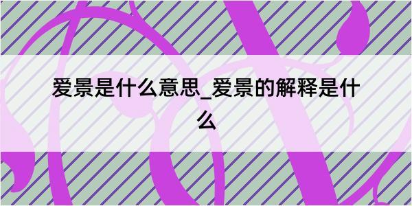 爱景是什么意思_爱景的解释是什么