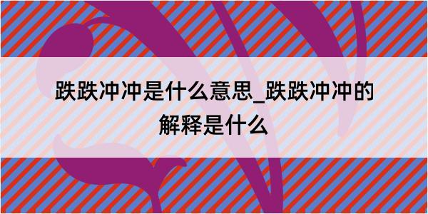 跌跌冲冲是什么意思_跌跌冲冲的解释是什么