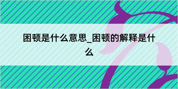 困顿是什么意思_困顿的解释是什么