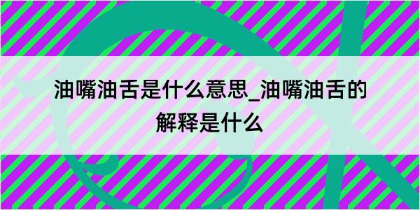 油嘴油舌是什么意思_油嘴油舌的解释是什么