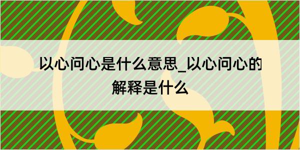 以心问心是什么意思_以心问心的解释是什么