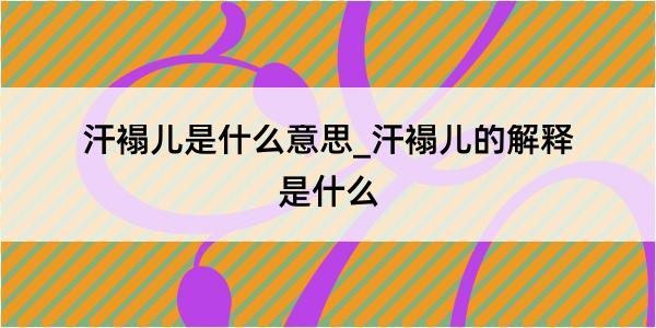 汗褟儿是什么意思_汗褟儿的解释是什么