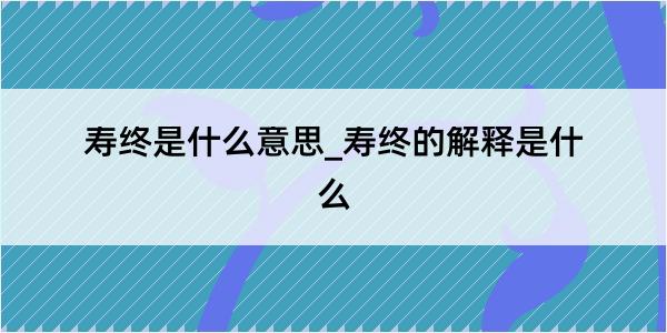 寿终是什么意思_寿终的解释是什么