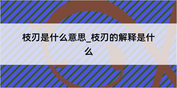 枝刃是什么意思_枝刃的解释是什么