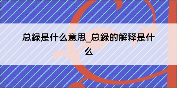 总録是什么意思_总録的解释是什么