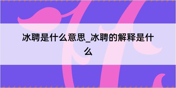 冰聘是什么意思_冰聘的解释是什么