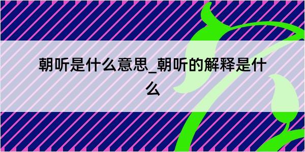 朝听是什么意思_朝听的解释是什么