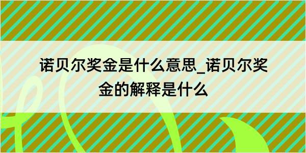 诺贝尔奖金是什么意思_诺贝尔奖金的解释是什么