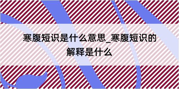 寒腹短识是什么意思_寒腹短识的解释是什么