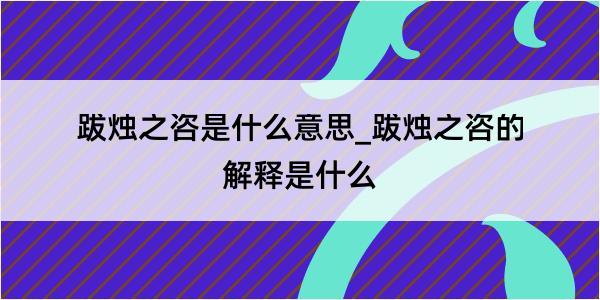 跋烛之咨是什么意思_跋烛之咨的解释是什么