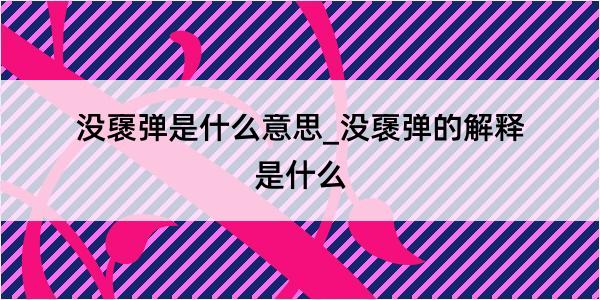 没襃弹是什么意思_没襃弹的解释是什么