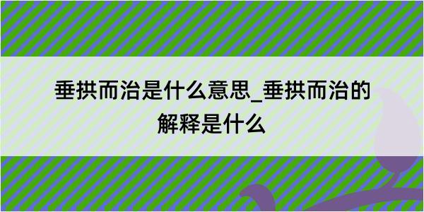 垂拱而治是什么意思_垂拱而治的解释是什么