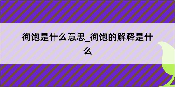 徇饱是什么意思_徇饱的解释是什么