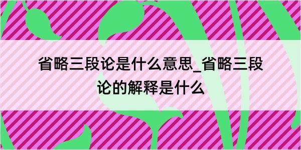 省略三段论是什么意思_省略三段论的解释是什么