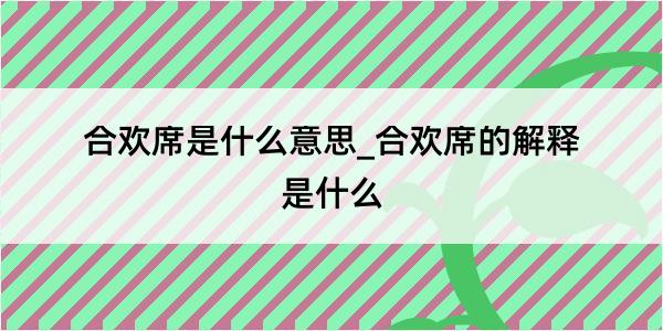 合欢席是什么意思_合欢席的解释是什么