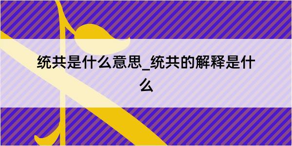 统共是什么意思_统共的解释是什么