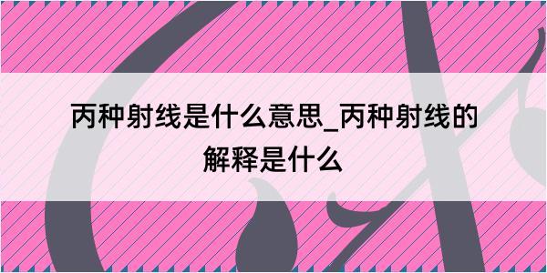 丙种射线是什么意思_丙种射线的解释是什么