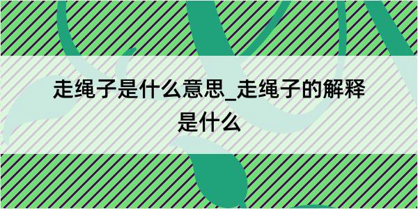 走绳子是什么意思_走绳子的解释是什么