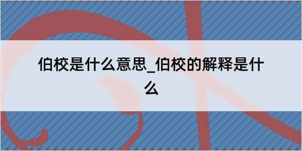 伯校是什么意思_伯校的解释是什么