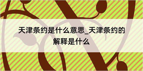 天津条约是什么意思_天津条约的解释是什么