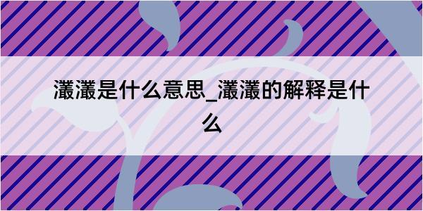 灇灇是什么意思_灇灇的解释是什么