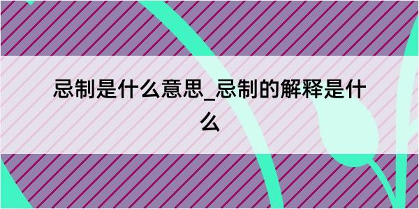 忌制是什么意思_忌制的解释是什么