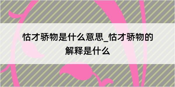 怙才骄物是什么意思_怙才骄物的解释是什么